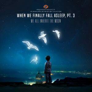 We All Inherit the Moon - When We Finally Fall Asleep, Pt. 3